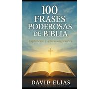 100 Frases Poderosas de la Biblia: Explicación y aplicación práctica