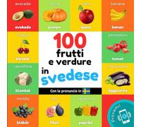 100 frutti e verdure in svedese: Libro illustrato bilingue per bambini: italiano / svedese con pronuncia