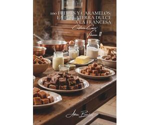 100 fudges y caramelos: la Inglaterra dulce a la francesa: Cocciones precisas, texturas perfectas, la confitería dominada