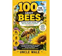 100 Fun Facts About Bees: Discover the Busy, Buzzing, and Brilliant World of Nature’s Tiny Workers: An Exciting Exploration of Bee Life, Honey, Pollination, Hives, Queens, Workers,and Why Bees Matter