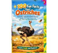 100 Fun Facts About Ostriches: Discover the World’s Largest and Fastest Birds: An Exciting Exploration of Ostrich Behavior, Biology, and Unique Features for Kids, Teens, and Animal Enthusiasts!
