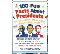 100 Fun Facts About Presidents: Discover Interesting and Surprising Facts About U.S. Presidents: An Exciting Exploration of the Lives, Achievements, and Quirky Facts About U.S. Presidents for Kids,