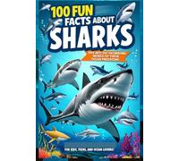 100 Fun Facts About Sharks: Dive into the Fascinating World of These Ocean Predators: An Exciting Guide to Sharks for Kids, Teens, and Ocean Lovers!