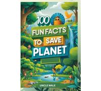 100 Fun Facts to Save the Planet: An Exciting Exploration of How You Can Help Protect the Earth for Kids, Teens, and Future Environmentalists!