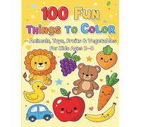 100 Fun Things to Color - Animals, Toys, Fruits & Vegetables for Kids Ages 2-8: Big, Simple Outlines to Spark Creativity and Improve IQ