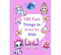 100 Fun Things to Draw for Kids: Easy and Cute Drawing Ideas for Kids to Learn and Have Fun
