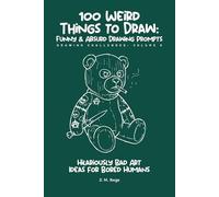 100 Funny & Absurd Sketchbook Challenges: Drawing Prompts for Adults: Hilarious Art Ideas for Creativity Without Judgment