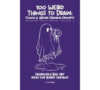 100 Funny & Absurd Sketchbook Challenges: Drawing Prompts for Adults: Hilarious Art Ideas for Creativity Without Judgment