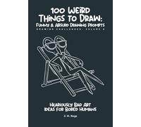 100 Funny & Absurd Sketchbook Challenges: Drawing Prompts for Adults: Hilarious Art Ideas for Creativity Without Judgment