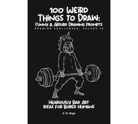 100 Funny & Absurd Sketchbook Challenges: Drawing Prompts for Adults: Hilarious Art Ideas for Creativity Without Judgment