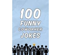 100 Funny Coworker Jokes: The Ultimate Funny Joke Book for Coworker Laughs, Office Humor, and Workplace Banter