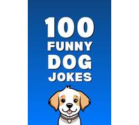 100 Funny Dog Jokes: The Ultimate Dog Jokes Book for Kids, Families, and Dog Lovers