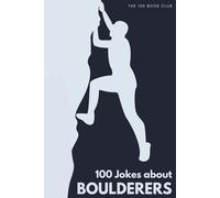 100 Funny Jokes About Boulderers: The Ultimate Humour Book for Climbers: Laugh-Out-Loud Jokes About Chalk-Covered Everything, Problem Beta Obsessions ... Boulderers Do That Drives Everyone Else Mad