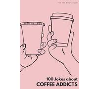100 Funny Jokes About Coffee Addicts: The Ultimate Humour Book for Caffeine Lovers: Laugh-Out-Loud Jokes About Morning Rituals, Espresso Obsessions & ... Lovers Do That Drives Everyone Else Mad