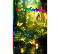 100 Geburtstag: Die besondere Überraschung zum Jubiläum: 100 Jahre! Zeitlose Weisheiten, Inspirierende Sprüche und Kluge Zitate für Frauen und Männer.