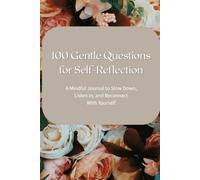 100 Gentle Questions for Self-Reflection: A Mindful Journal to Slow Down, Listen In, and Reconnect With Yourself
