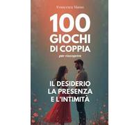 100 giochi di coppia per riscoprire il desiderio, la presenza e l'intimità