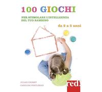 100 giochi per stimolare giorno per giorno l'intelligenza del tuo bambino. Da 2 a 5 anni