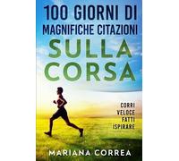 100 GIORNI Di MAGNIFICHE CITAZIONI SULLA CORSA - Correa - Createspace, 2017