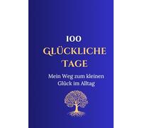 100 glückliche Tage: Mein Weg zum kleinen Glück im Alltag