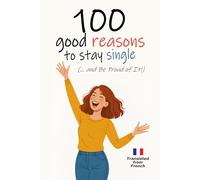 100 Good Reasons to Stay Single (... and Be Proud of It!): A funny little book to gift a single friend who’s not exactly thriving - to boost her ... The perfect Anti-Valentine’s Day gift… !