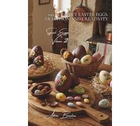 100 Gourmet Easter Eggs: Tradition and Creativity: Chocolate, sugar, vibrant colors... celebrate Easter the French way