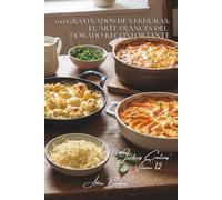 100 gratinados de verduras: el arte francés del dorado reconfortante: Bechamel, quesos, costras doradas... cuando las verduras se vuelven fundentes