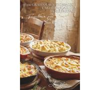 100 gratins aux fromages : l'art français du doré parfait: Techniques de gratinage, mélanges magiques, le fromage qui dore