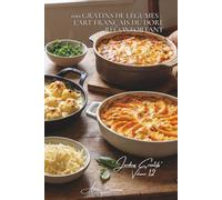 100 gratins de légumes : l'art français du doré réconfortant: Béchamel, fromages, croûtes dorées... quand les légumes deviennent fondants