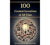 100 Greatest Inventions of All Time - How Innovation Changed Our World