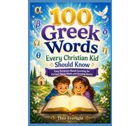 100 Greek Words Every Christian Kid Should Know: Easy Scripture-Based Learning for Curious Young Minds and Growing Hearts