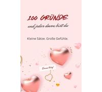100 Gründe - und jeder davon bist du: Kleine Sätze. Große Gefühle.