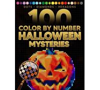 100 Halloween Color by Number: Halloween Coloring Book for Adults, Relaxation: Dots, Diamonds & Hexagons, Pixel Art, Creepy, Haunted Houses & Spooky Creatures