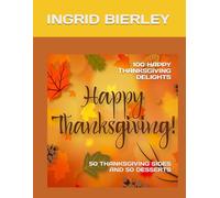 100 HAPPY THANKSGIVING DELIGHTS: 50 THANKSGIVING SIDES AND 50 DESSERTS