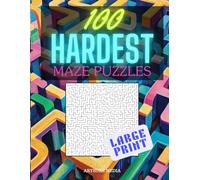100 Hardest Mazes: Ultimate Puzzle Challenge Book for Adults and Kids, Large Print: Extreme Brain-Teasing Mazes to Test Your Focus, Logic, and Problem-Solving Skills