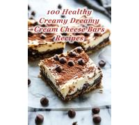 100 Healthy Creamy Dreamy Cream Cheese Bars Recipes: Wholesome Sweet Treats with a Healthy Twist