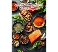 100 Healthy For A Gut Recipes: Wholesome Dishes for a Happy, Healthy Stomach
