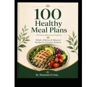 100 Healthy Meals Plan: Simple, Delicious & Balanced Recipes for Everyday Wellness