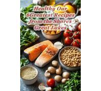 100 Healthy Our 6Greatest Recipes from the Shores Great Lakes