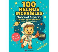 100 Hechos Increíbles sobre el Espacio: Los Datos más Sorprendentes para Niños Curiosos: Libro infantil del universo ilustrado a todo color, tamaño ... y respuestas para niños de 8 a 12 años