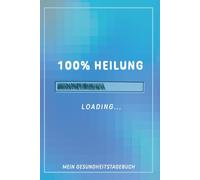 100% Heilung Loading - Mein Gesundheitstagebuch: Das Reha Tagebuch für das Krankenhaus, die Kur und die Heilung von Krankheiten bis zur 100% Gesundheit