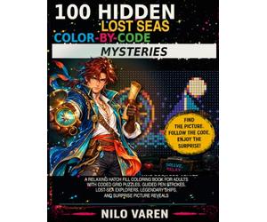 100 Hidden Lost Seas Color-by-Code Mysteries: A Relaxing Hatch Fill Coloring Book for Adults with Coded Grid Puzzles, Guided Pen Strokes, Original Explorers, Legendary Ships, and Surprise Reveals