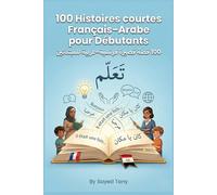 100 Histoires courtes Français-Arabe pour Débutants: Histoires bilingues simples avec vocabulaire et questions | قصص ثنائية اللغة مبسطة مع مفردات وأسئلة - مستوى A1-A2