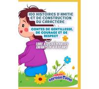 100 Histoires d'Amitié et de Construction du Caractère | Contes de Gentillesse, de Courage et de Respect | Livre Illustré pour les Enfants de 4 à 10 Ans