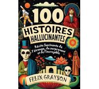100 Histoires Hallucinantes: Récits fascinants de l'étrange, du surprenant et de l'incroyable