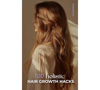 100 Holistic Hair Growth Hacks | Natural Hair Growth Secrets for Thicker & Stronger Hair, Faster Growth, Scalp Health, & Reduced Breakage: Natural ... Heatless Hair Styles & Healthy Hair Habits