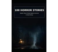 100 Horror Stories: Realistic Tales of Dread, Mystery & Survival