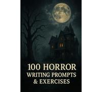 100 Horror Writing Prompts & Exercises: Terrifying Story Starters and Creative Challenges to Fuel Your Darkest Imagination Writing workbook