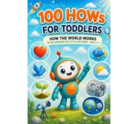 100 HOWs for Toddlers: My First Encyclopedia of How/Why Things Work in 3 Simple Picture Steps for Ages 2-5. A Gift for Every Child