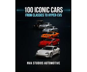 100 Iconic Cars: From Classics to Hyper-EVs: Famous and Popular Automobile in History